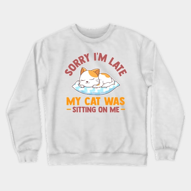 Sorry Im Late My Cat Was Sitting On Me Funny Cat Lover Crewneck Sweatshirt by TheDesignDepot